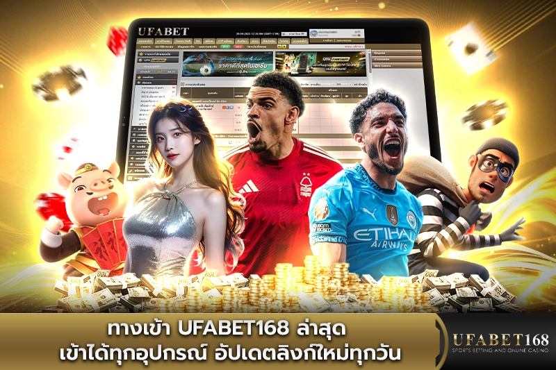 ทางเข้า UFABET168 ล่าสุด เข้าได้ทุกอุปกรณ์ทุกวัน